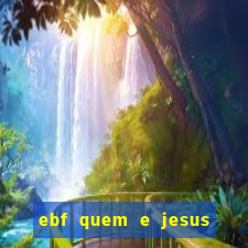 ebf quem e jesus ebf jesus meu super heroi